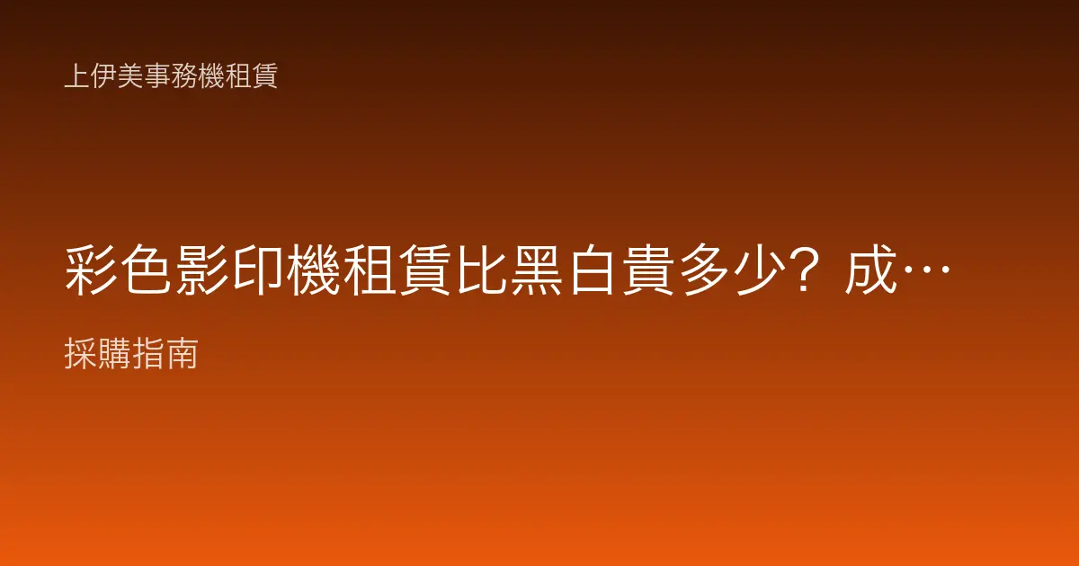 彩色影印機租賃比黑白貴多少？成本差在哪與該不該租彩色機