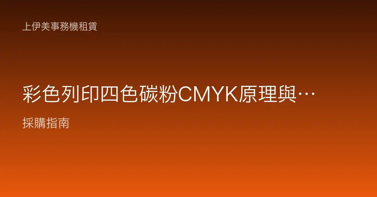彩色列印四色碳粉CMYK原理與成本：辦公室彩印怎麼精算