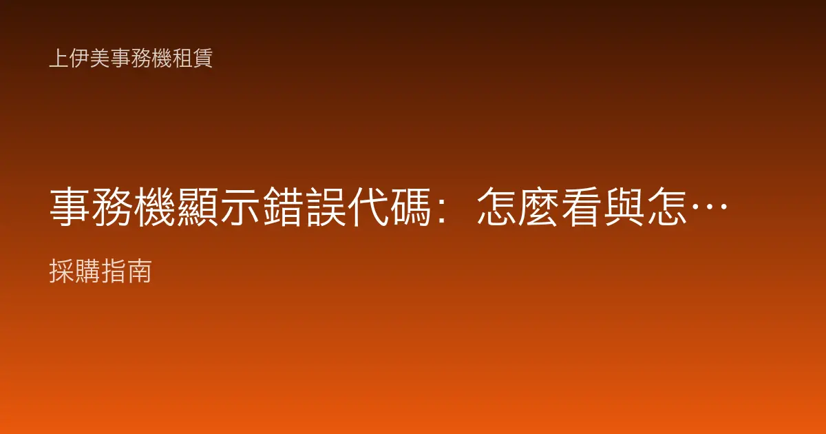 事務機顯示錯誤代碼：怎麼看與怎麼處理