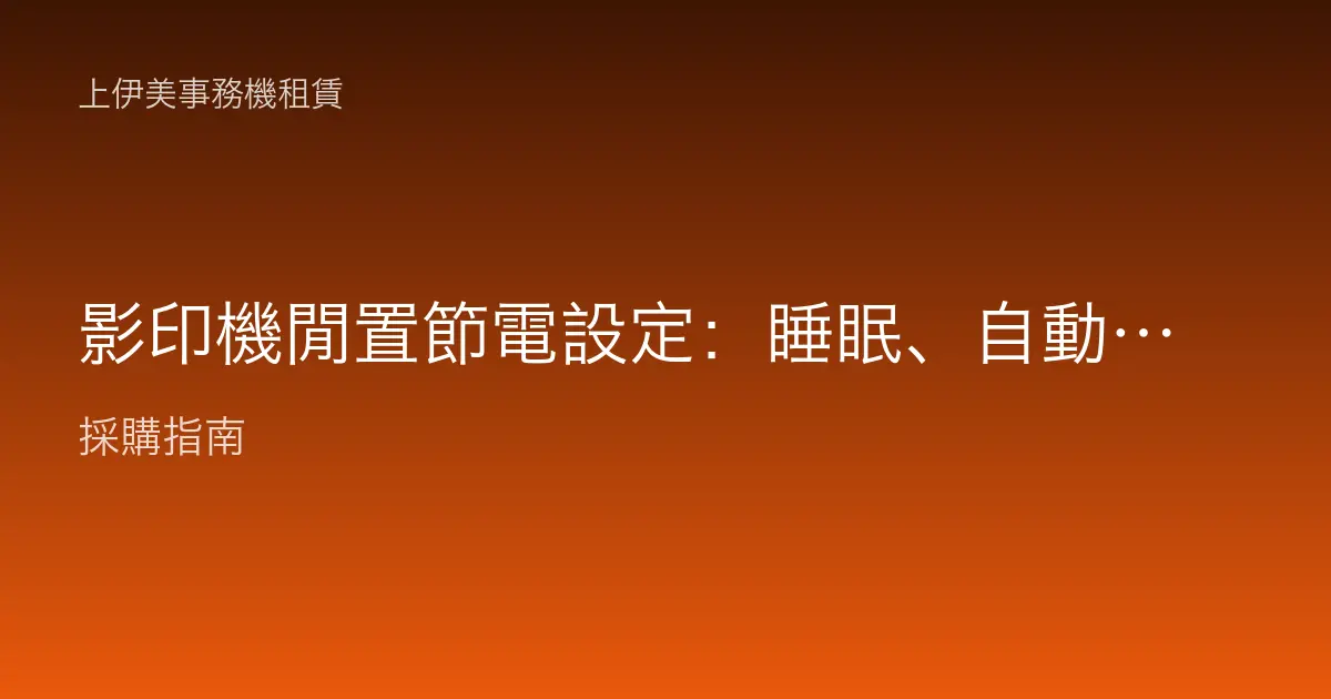 影印機閒置節電設定：睡眠、自動關機與喚醒，一年悄悄省下電費