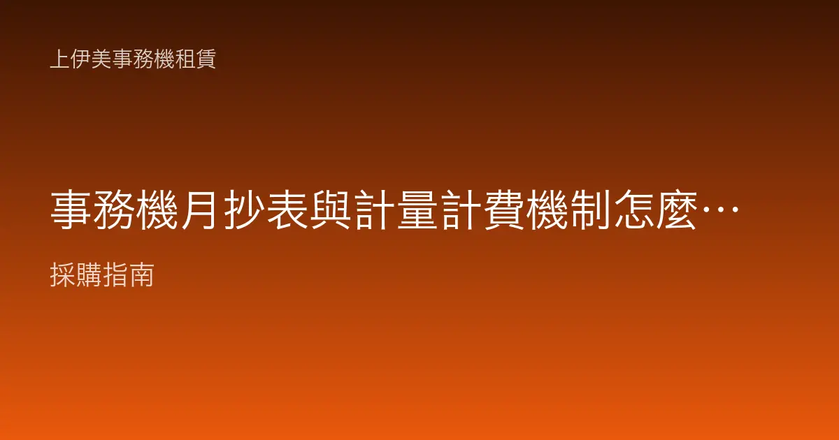 事務機月抄表與計量計費機制怎麼運作：張數怎麼算費用
