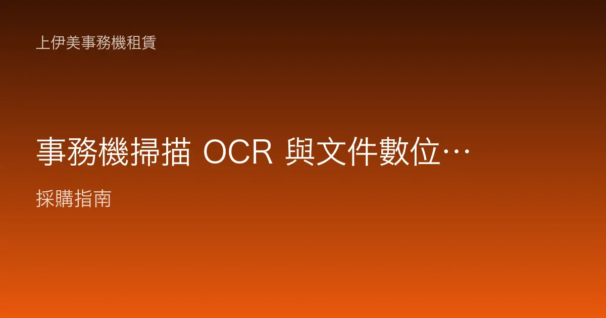 事務機掃描 OCR 與文件數位化應用：讓紙本可搜尋可管理