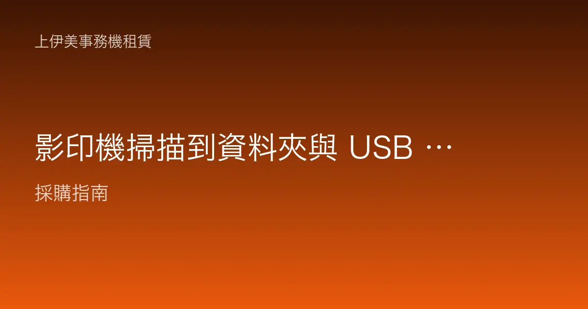 影印機掃描到資料夾與 USB 操作教學：把紙本直接存進電腦與隨身碟