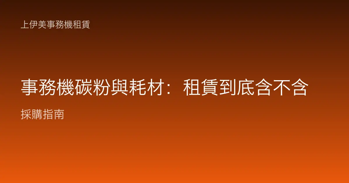 事務機碳粉與耗材：租賃到底含不含