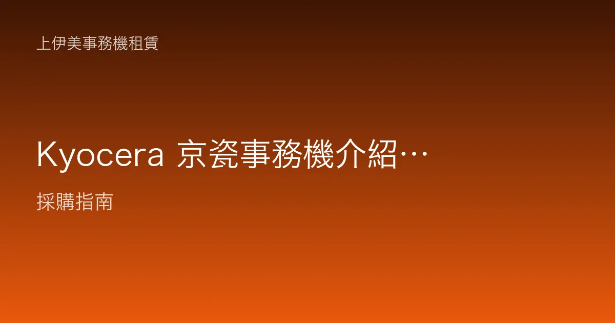 Kyocera 京瓷事務機介紹：長壽命耗材設計與低持有成本的辦公室選擇