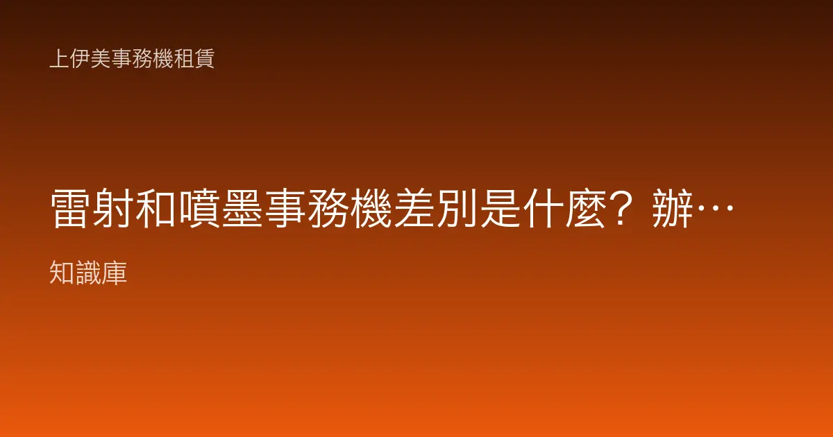 雷射和噴墨事務機差別是什麼？辦公室該選哪一種