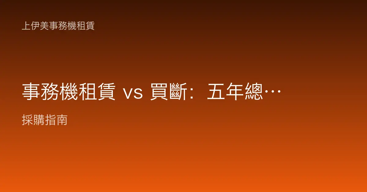 事務機租賃 vs 買斷：五年總成本比較