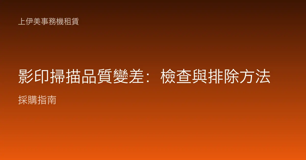 影印掃描品質變差：檢查與排除方法