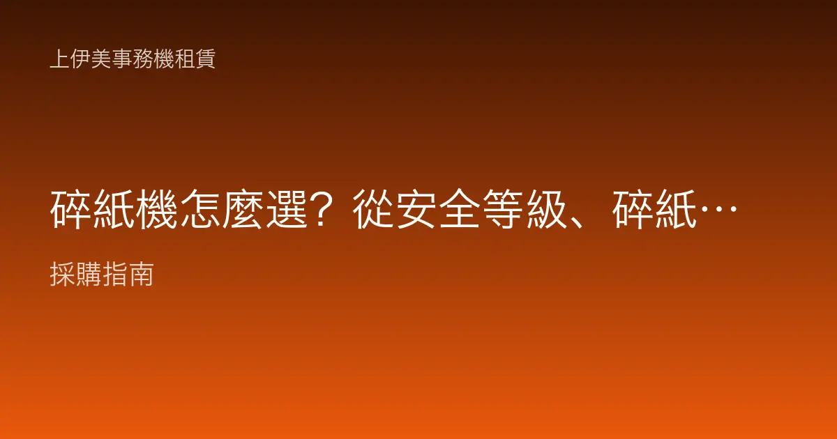 碎紙機怎麼選？從安全等級、碎紙型式到辦公室機密銷毀的完整指南