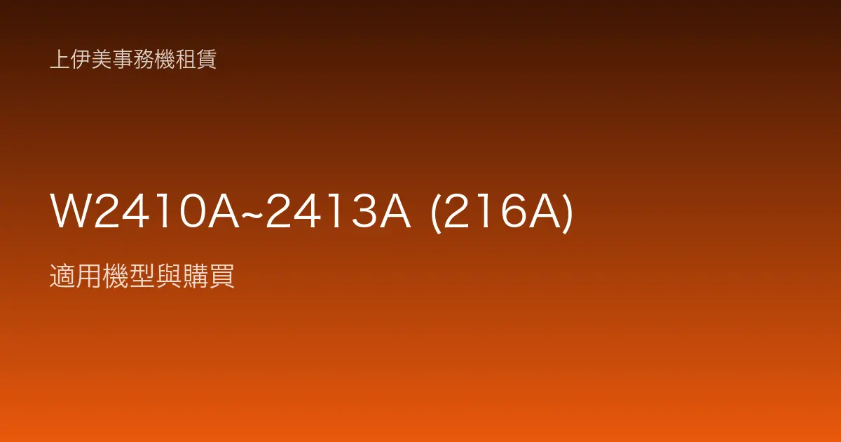 W2410A~2413A (216A) 適用機型與購買